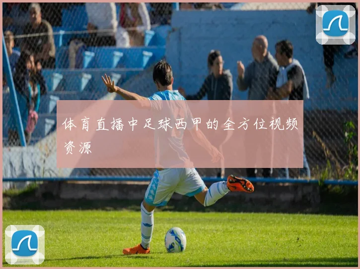 体育直播中足球西甲的全方位视频资源