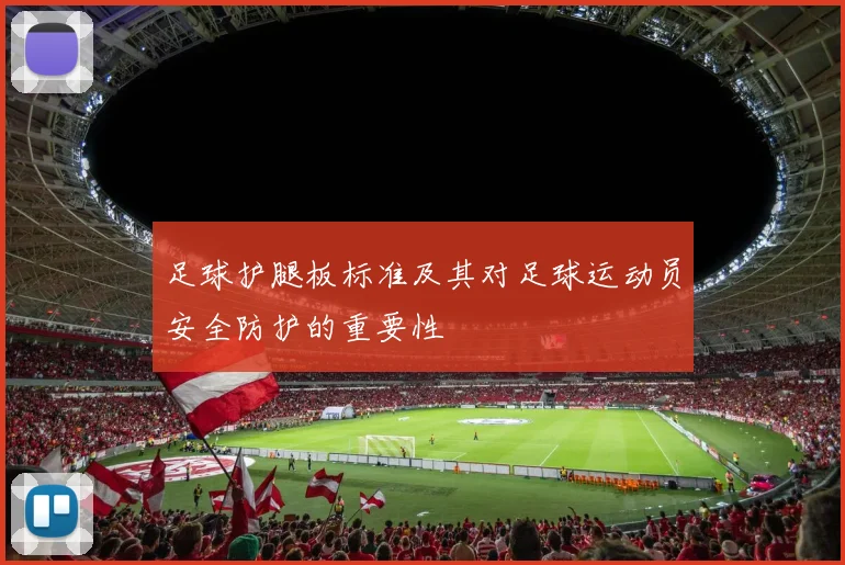 足球护腿板标准及其对足球运动员安全防护的重要性