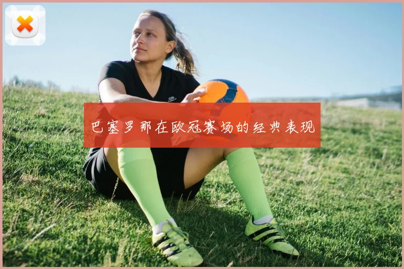 巴塞罗那在欧冠赛场的经典表现